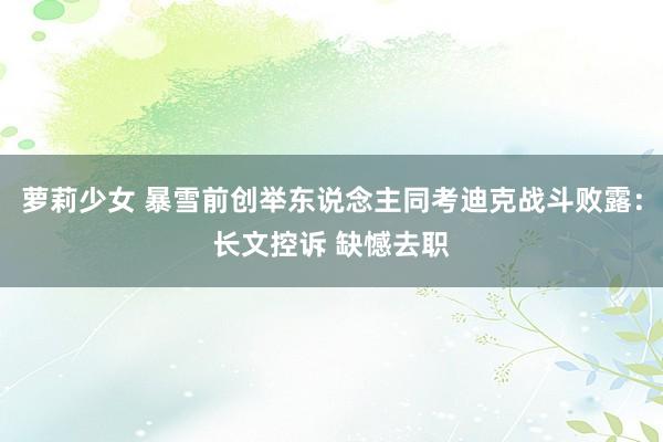 萝莉少女 暴雪前创举东说念主同考迪克战斗败露：长文控诉 缺憾去职