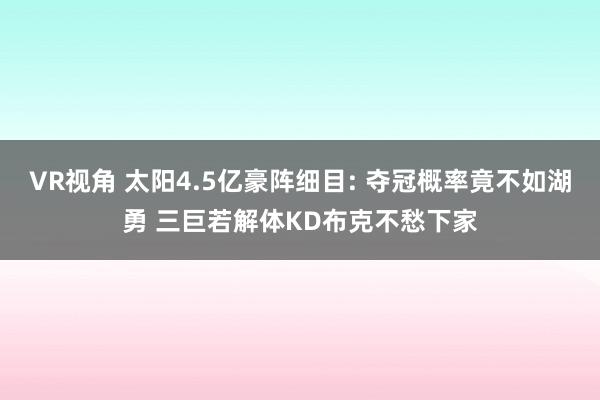 VR视角 太阳4.5亿豪阵细目: 夺冠概率竟不如湖勇 三巨若解体KD布克不愁下家